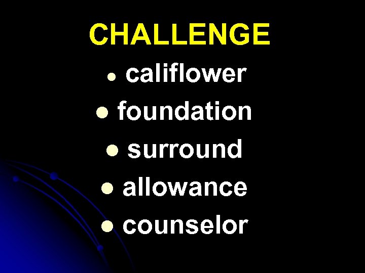 CHALLENGE califlower l foundation l surround l allowance l counselor l 