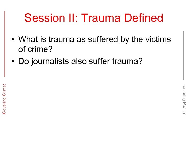 Session II: Trauma Defined Fostering Peace Covering Crime: • What is trauma as suffered
