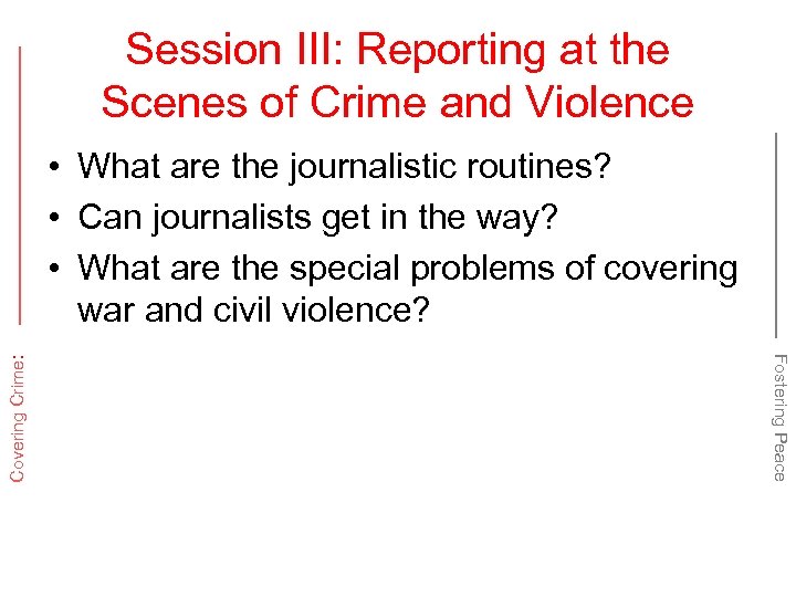 Session III: Reporting at the Scenes of Crime and Violence Fostering Peace Covering Crime: