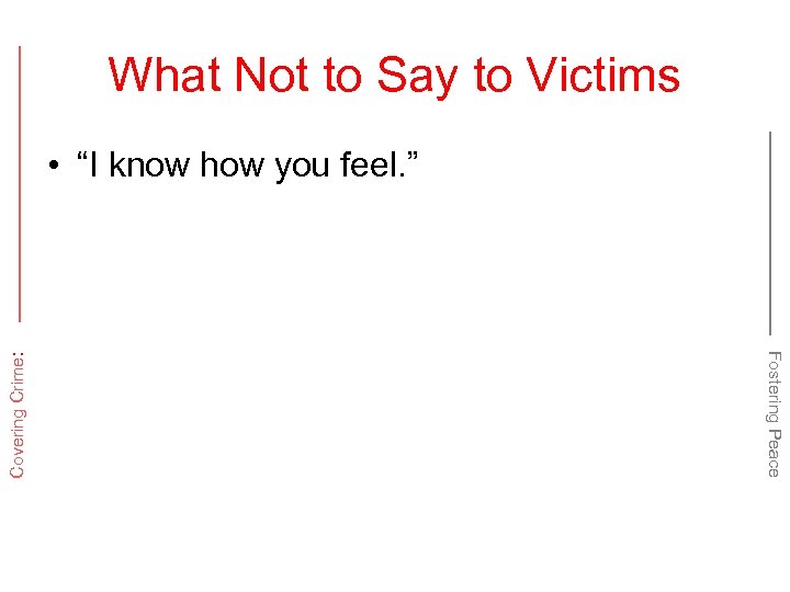What Not to Say to Victims Fostering Peace Covering Crime: • “I know how