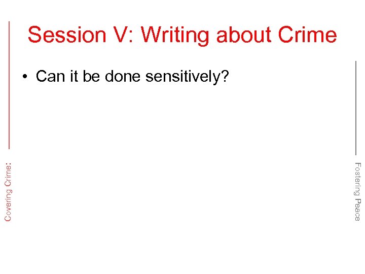 Session V: Writing about Crime Fostering Peace Covering Crime: • Can it be done