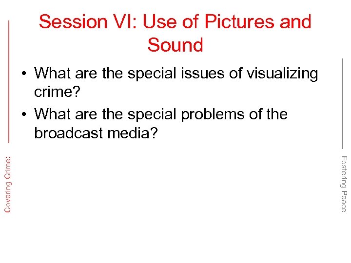 Session VI: Use of Pictures and Sound Fostering Peace Covering Crime: • What are