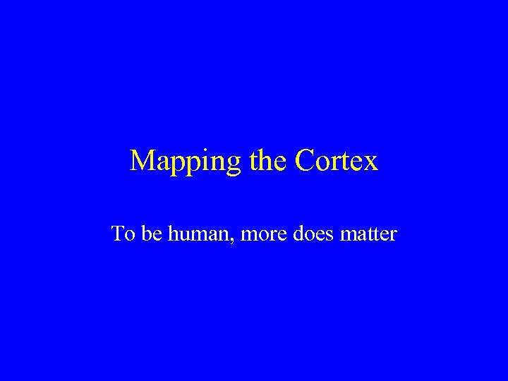 Mapping the Cortex To be human, more does matter 