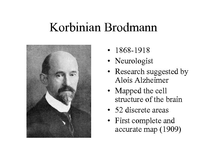 Korbinian Brodmann • 1868 -1918 • Neurologist • Research suggested by Alois Alzheimer •