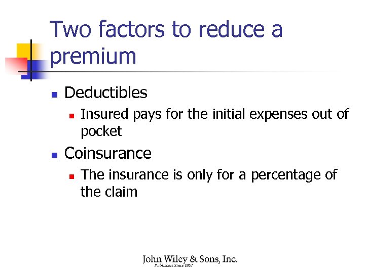 Two factors to reduce a premium n Deductibles n n Insured pays for the