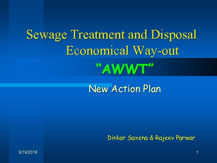 Sewage Treatment and Disposal Economical Way-out “AWWT” New Action Plan Dinkar Saxena & Rajeev
