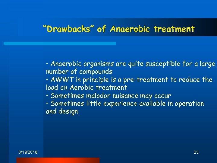 “Drawbacks” of Anaerobic treatment • Anaerobic organisms are quite susceptible for a large number