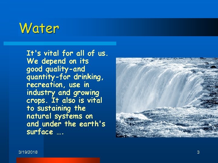 Water It's vital for all of us. We depend on its good quality-and quantity-for