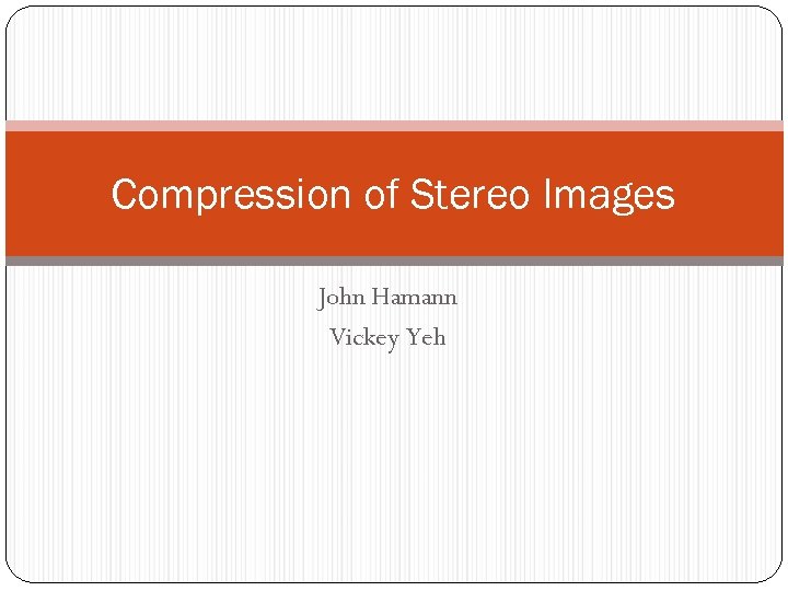 Compression of Stereo Images John Hamann Vickey Yeh 