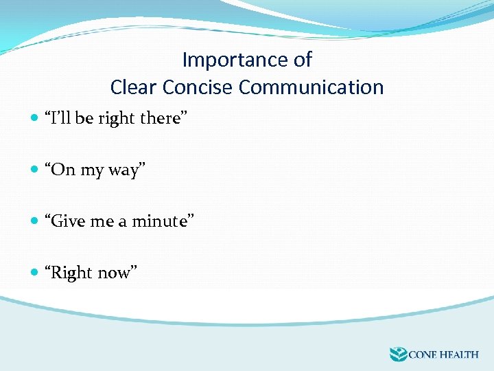 Importance of Clear Concise Communication “I’ll be right there” “On my way” “Give me