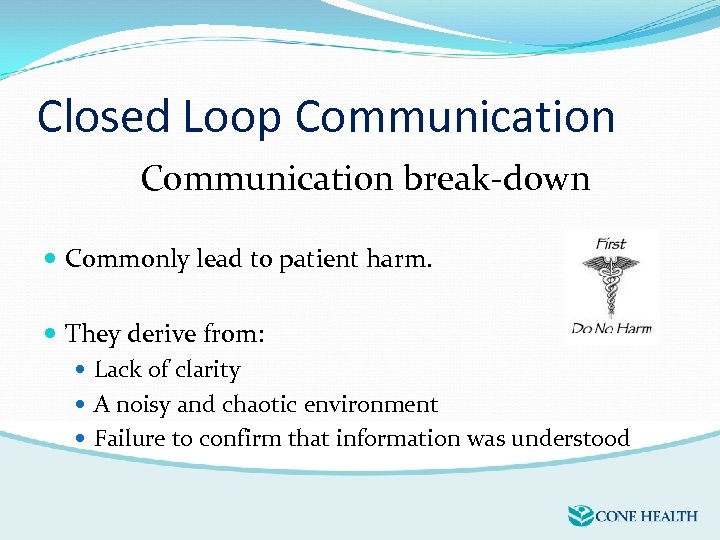 Closed Loop Communication break-down Commonly lead to patient harm. They derive from: Lack of