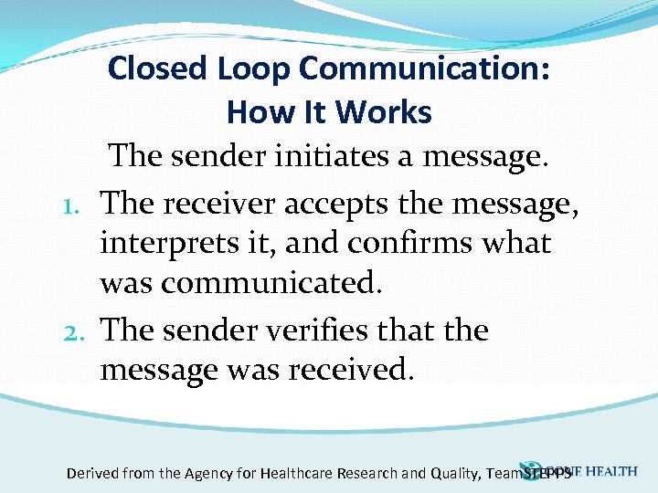 Closed Loop Communication: How It Works The sender initiates a message. 1. The receiver