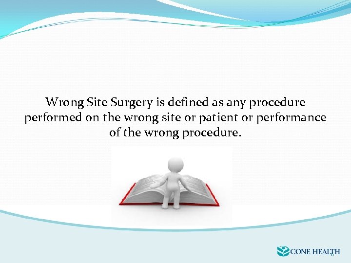 Wrong Site Surgery is defined as any procedure performed on the wrong site or