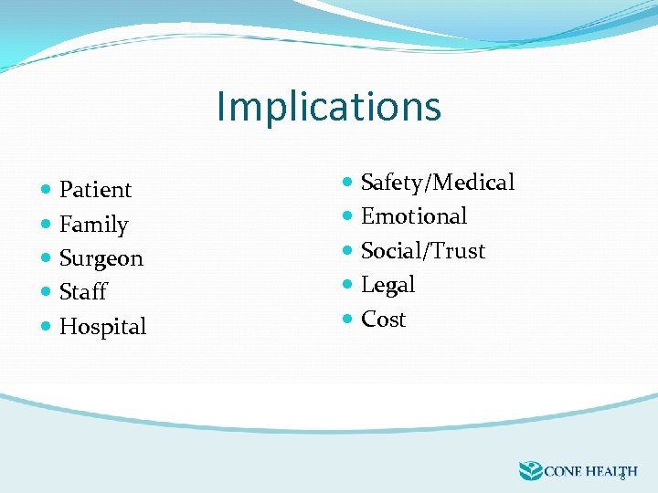 Implications Patient Family Surgeon Staff Hospital Safety/Medical Emotional Social/Trust Legal Cost 8 