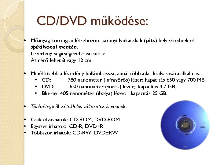 CD/DVD működése: • Műanyag korongon létrehozott parányi lyukacskák (pits) helyezkednek el spirálvonal mentén. Lézerfény