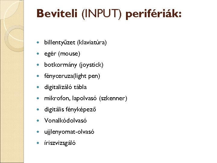 Beviteli (INPUT) perifériák: billentyűzet (klaviatúra) egér (mouse) botkormány (joystick) fényceruza(light pen) digitalizáló tábla mikrofon,