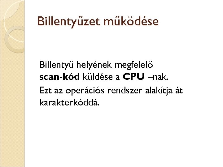 Billentyűzet működése Billentyű helyének megfelelő scan-kód küldése a CPU –nak. Ezt az operációs rendszer