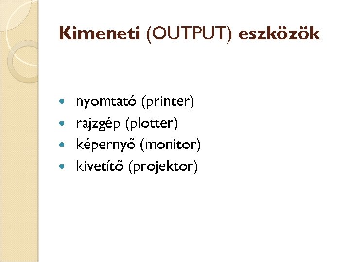 Kimeneti (OUTPUT) eszközök nyomtató (printer) rajzgép (plotter) képernyő (monitor) kivetítő (projektor) 