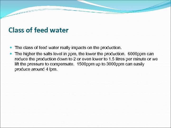 Class of feed water The class of feed water really impacts on the production.