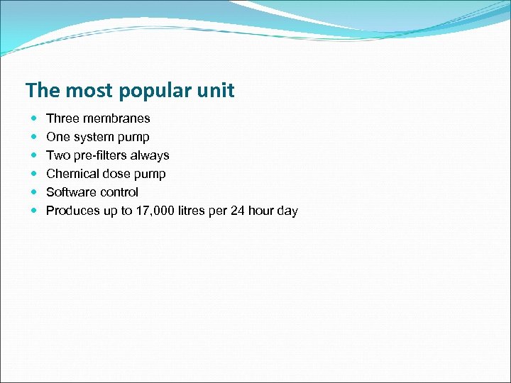 The most popular unit Three membranes One system pump Two pre-filters always Chemical dose