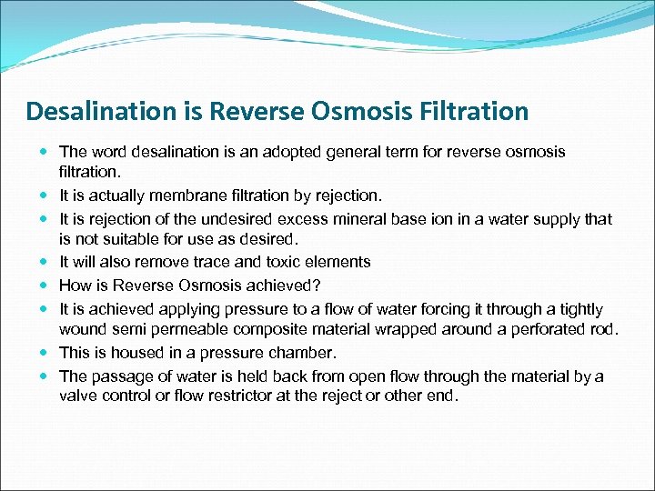 Desalination is Reverse Osmosis Filtration The word desalination is an adopted general term for