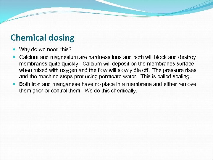 Chemical dosing Why do we need this? Calcium and magnesium are hardness ions and
