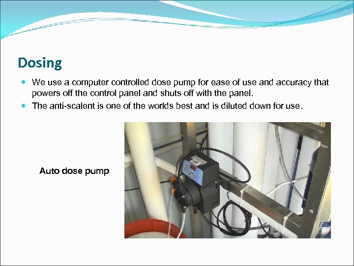 Dosing We use a computer controlled dose pump for ease of use and accuracy
