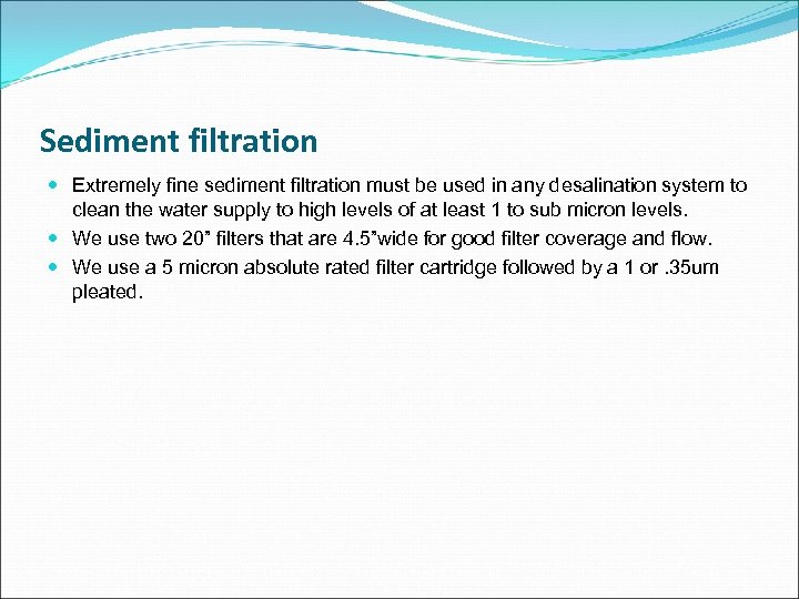 Sediment filtration Extremely fine sediment filtration must be used in any desalination system to