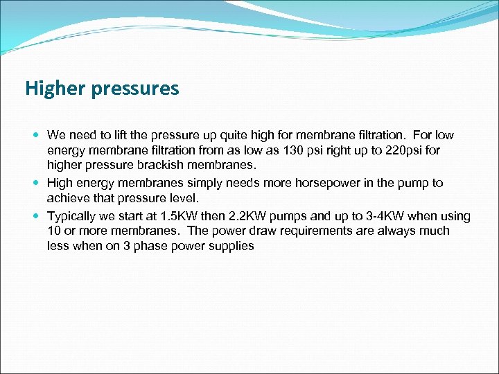 Higher pressures We need to lift the pressure up quite high for membrane filtration.
