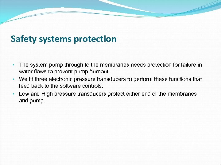 Safety systems protection • The system pump through to the membranes needs protection for