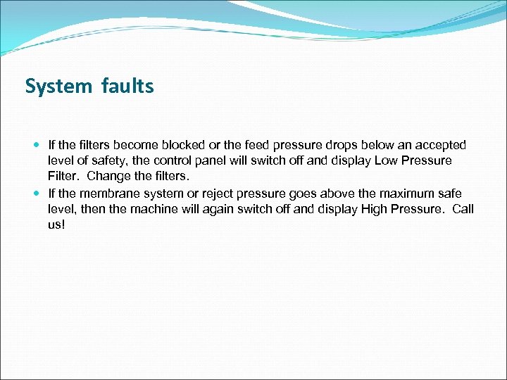 System faults If the filters become blocked or the feed pressure drops below an