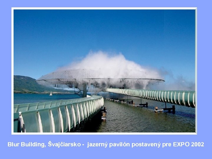  Blur Building, Švajčiarsko - jazerný pavilón postavený pre EXPO 2002 