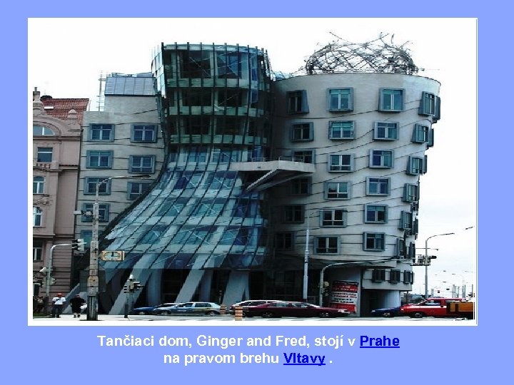 Tančiaci dom, Ginger and Fred, stojí v Prahe na pravom brehu Vltavy. 