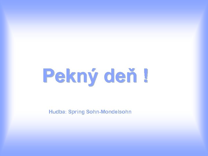 Pekný deň ! Hudba: Spring Sohn-Mondelsohn 