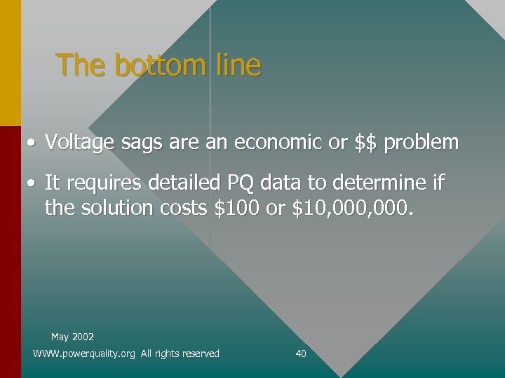 The bottom line • Voltage sags are an economic or $$ problem • It