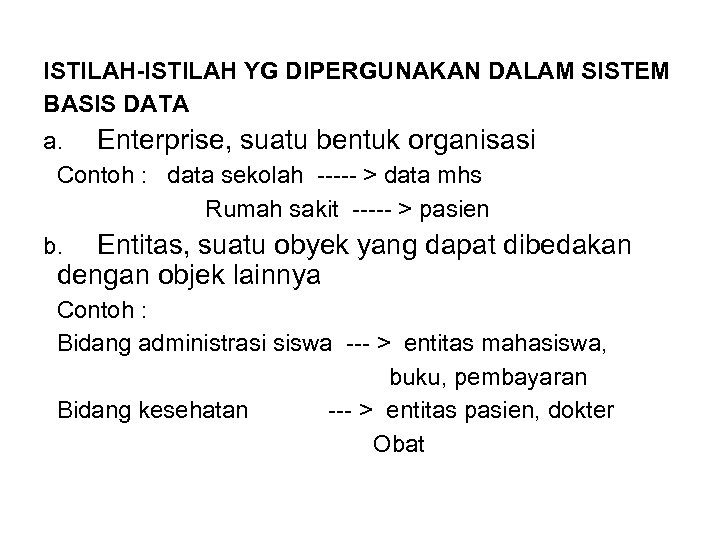 ISTILAH-ISTILAH YG DIPERGUNAKAN DALAM SISTEM BASIS DATA a. Enterprise, suatu bentuk organisasi Contoh :