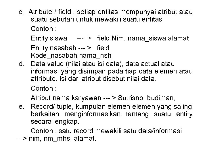 c. Atribute / field , setiap entitas mempunyai atribut atau suatu sebutan untuk mewakili
