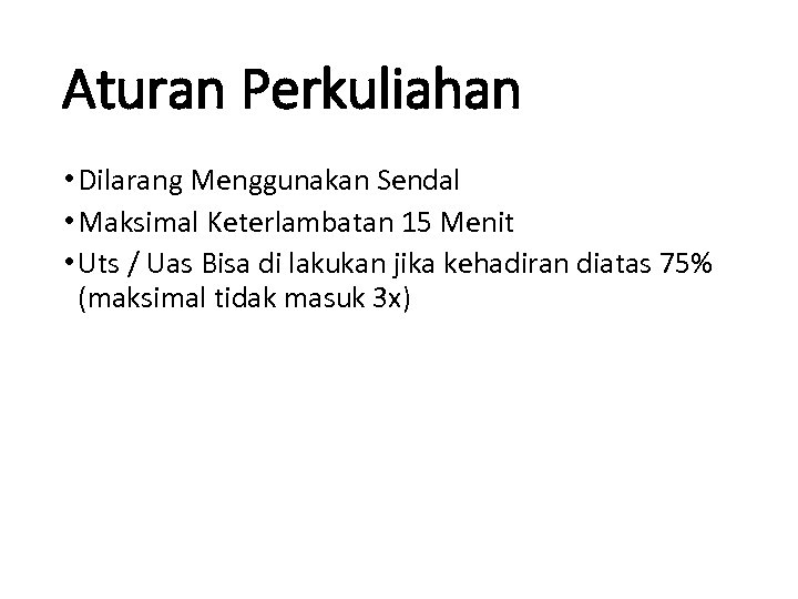 Aturan Perkuliahan • Dilarang Menggunakan Sendal • Maksimal Keterlambatan 15 Menit • Uts /
