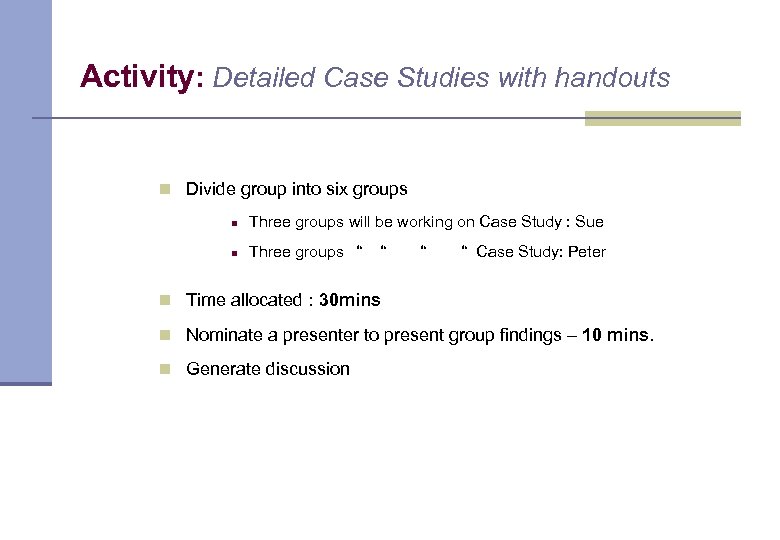 Activity: Detailed Case Studies with handouts n Divide group into six groups n Three