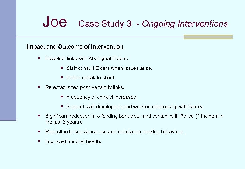 Joe Case Study 3 - Ongoing Interventions Impact and Outcome of Intervention § Establish