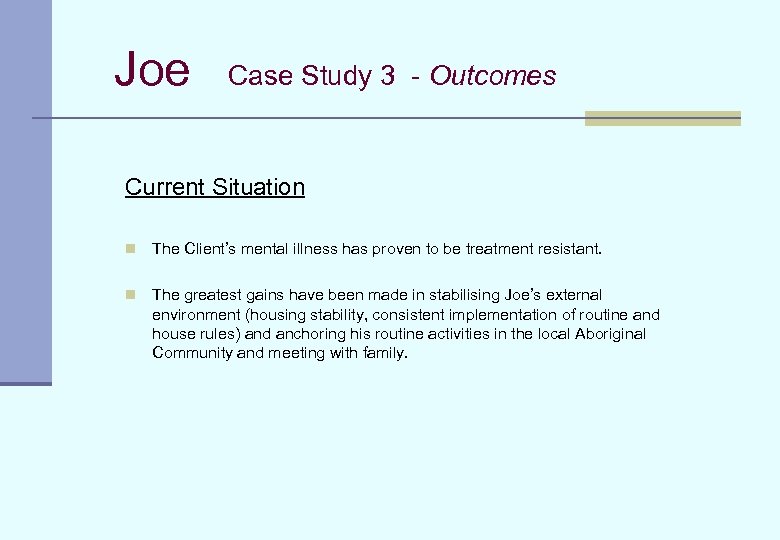 Joe Case Study 3 - Outcomes Current Situation n The Client’s mental illness has