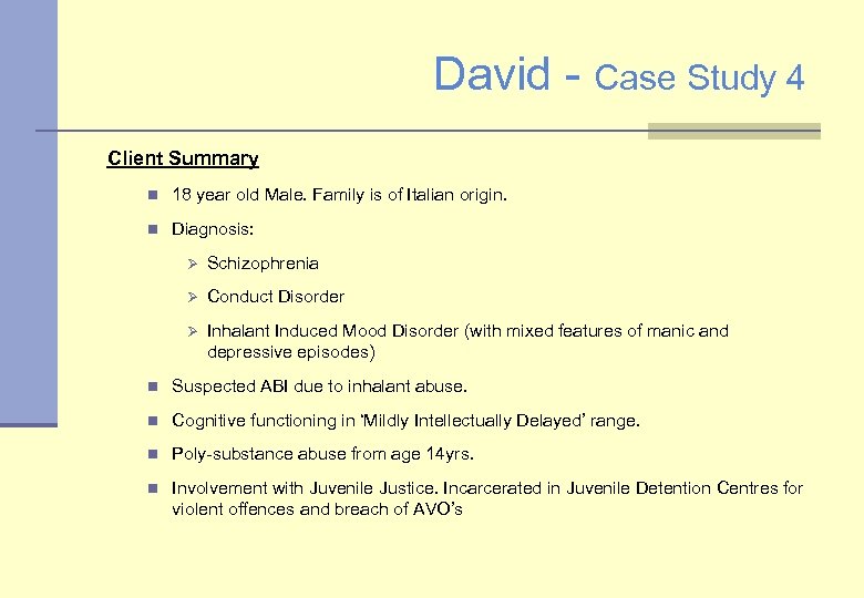 David - Case Study 4 Client Summary n 18 year old Male. Family is