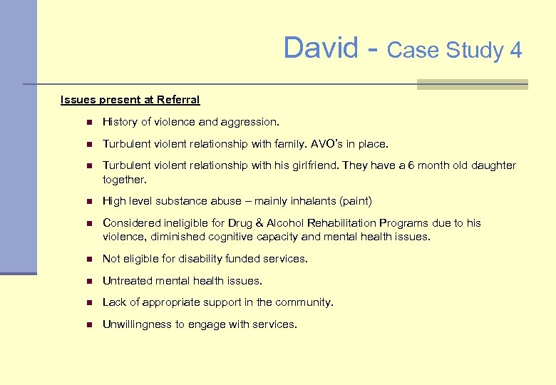 David - Case Study 4 Issues present at Referral n History of violence and
