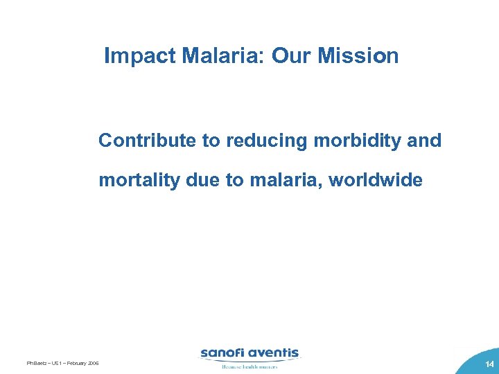 Impact Malaria: Our Mission Contribute to reducing morbidity and mortality due to malaria, worldwide