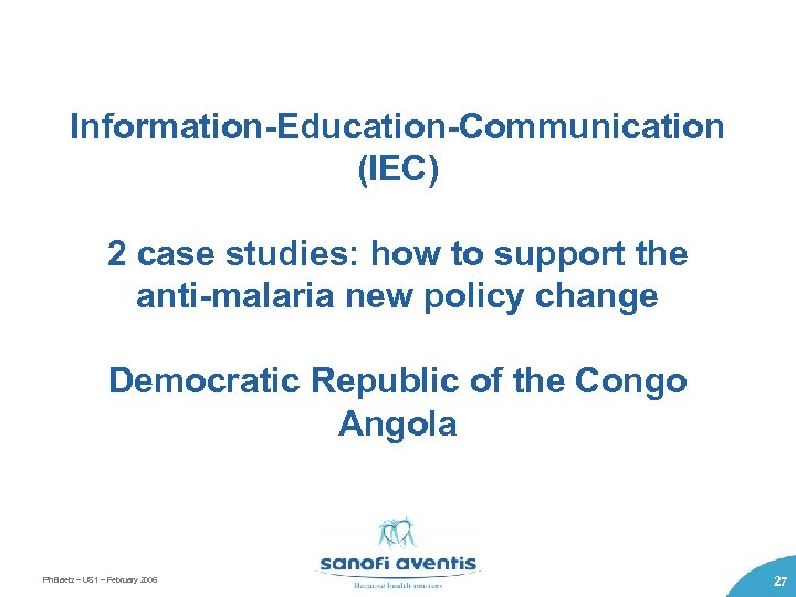 Information-Education-Communication (IEC) 2 case studies: how to support the anti-malaria new policy change Democratic