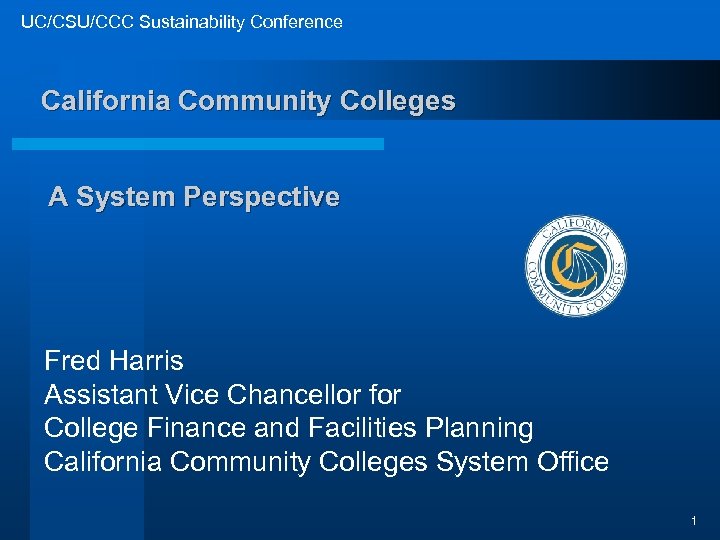 UC/CSU/CCC Sustainability Conference California Community Colleges A System Perspective Fred Harris Assistant Vice Chancellor