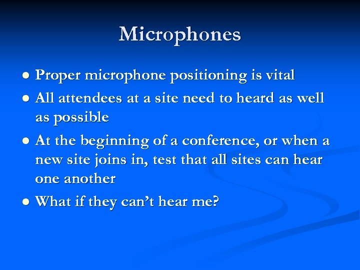 Microphones Proper microphone positioning is vital l All attendees at a site need to