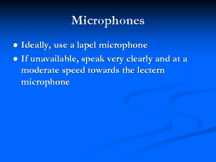 Microphones Ideally, use a lapel microphone l If unavailable, speak very clearly and at