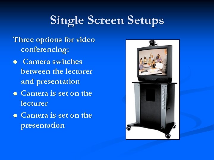 Single Screen Setups Three options for video conferencing: l Camera switches between the lecturer