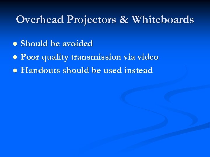 Overhead Projectors & Whiteboards Should be avoided l Poor quality transmission via video l